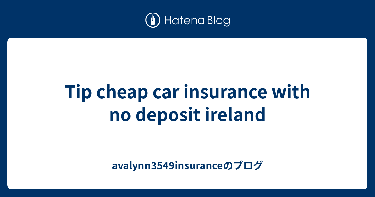 Tip Cheap Car Insurance With No Deposit Ireland Avalynn Insurance