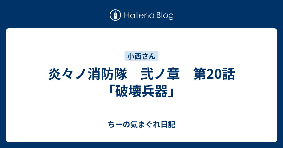 炎々ノ消防隊 弐ノ章 第20話破壊兵器 ちーの気まぐれ日記