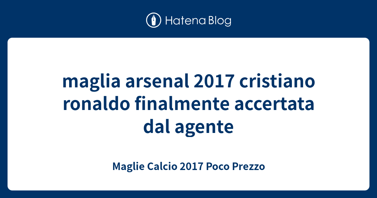 Maglia Arsenal 2017 Cristiano Ronaldo Finalmente Accertata Dal Agente