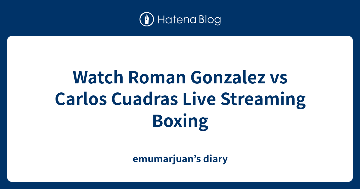 Watch Roman Gonzalez Vs Carlos Cuadras Live Streaming Boxing