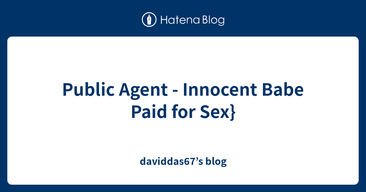 Public Agent Innocent Babe Paid For Sex Daviddas67s Blog