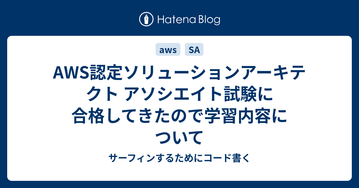 AWS認定ソリューションアーキテクト アソシエイト試験に合格してきたので学習内容について サーフィンするためにコード書く