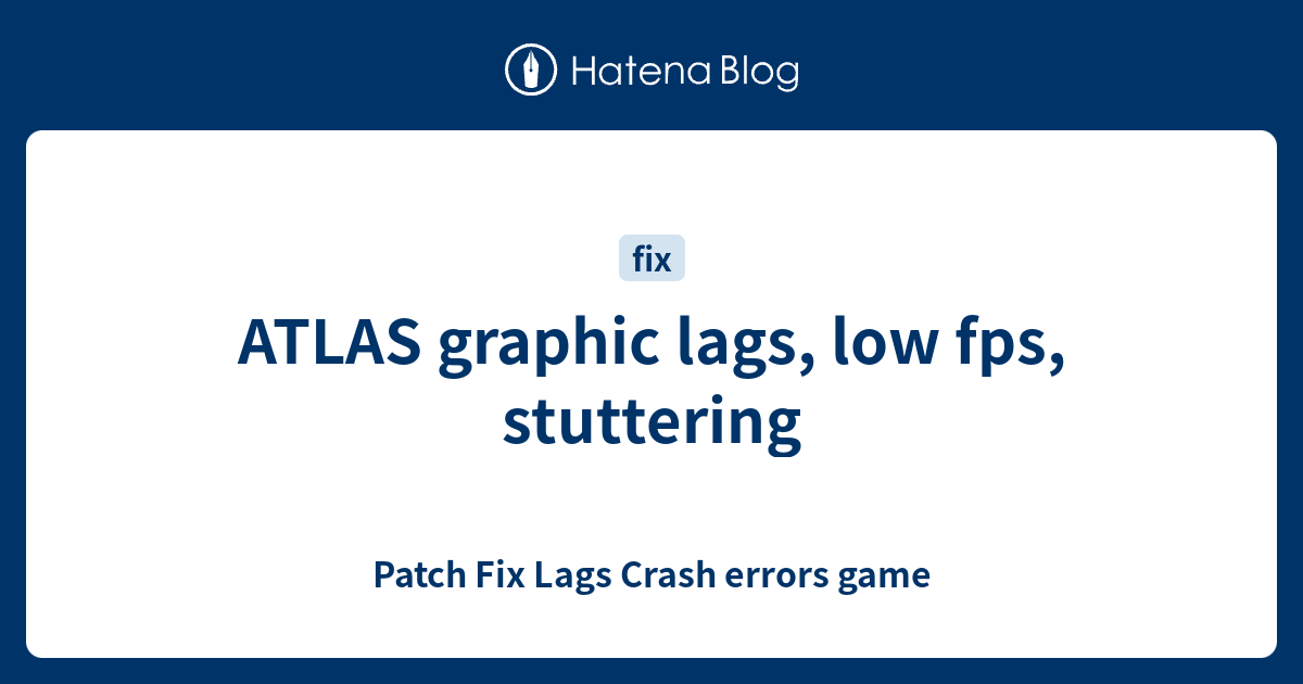 ATLAS Graphic Lags Low Fps Stuttering Patch Fix Lags Crash Errors Game