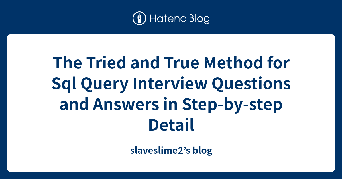 The Tried And True Method For Sql Query Interview Questions And Answers