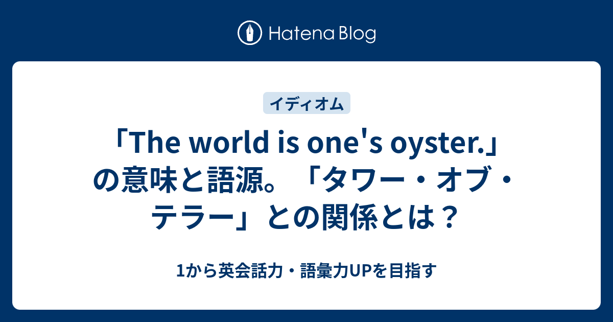 The world is one s oyster の意味と語源タワーオブテラーとの関係とは 1から英会話力語彙力UPを目指す