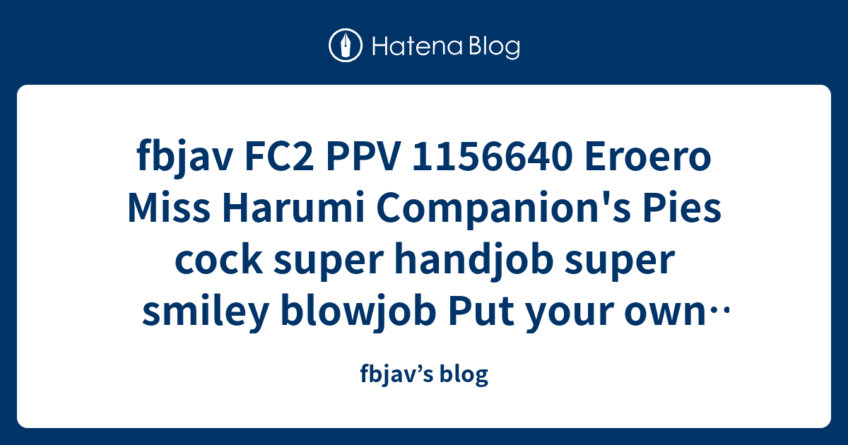 Fbjav Fc Ppv Eroero Miss Harumi Companion S Pies Cock Super