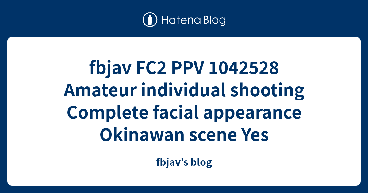 Fbjav Fc Ppv Amateur Individual Shooting Complete Facial