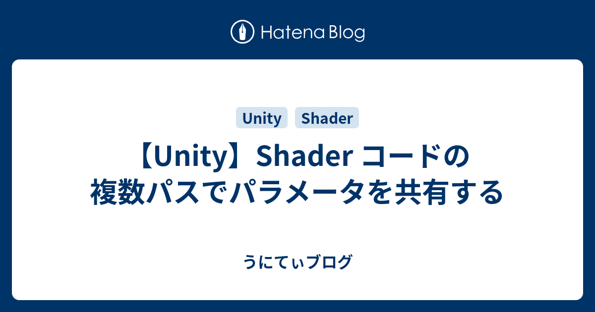 UnityShader コードの複数パスでパラメータを共有する うにてぃブログ