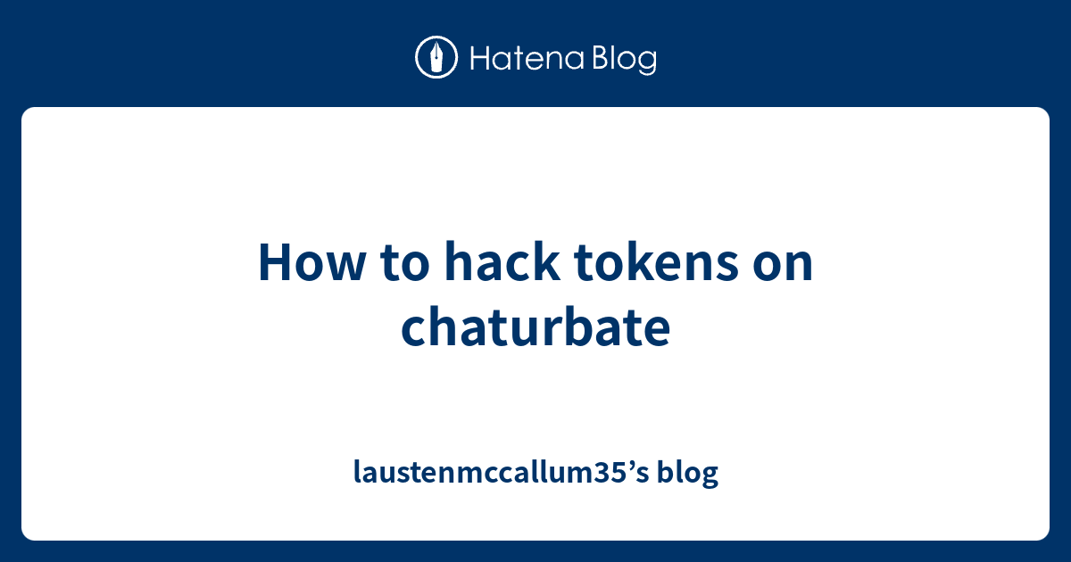 How To Hack Tokens On Chaturbate Laustenmccallum S Blog