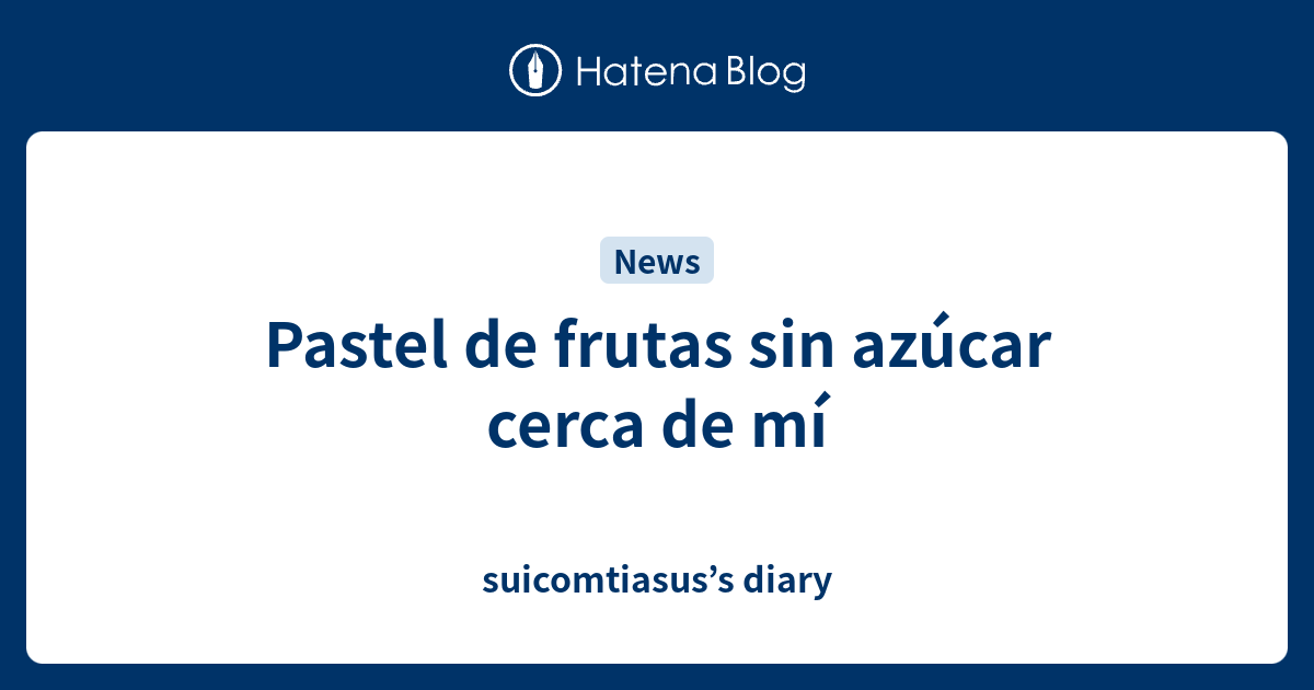 Pastel de frutas sin azúcar cerca de mí suicomtiasuss diary