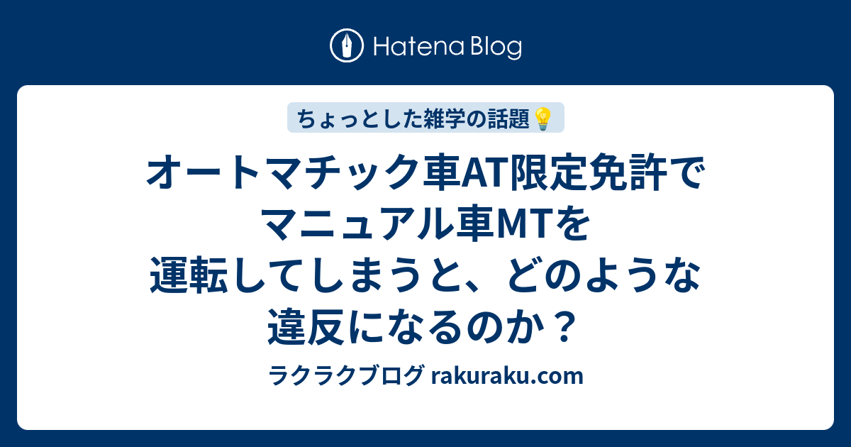 オートマチック車AT限定免許でマニュアル車MTを運転してしまうとどのような違反になるのか ラクラクブログ rakuraku