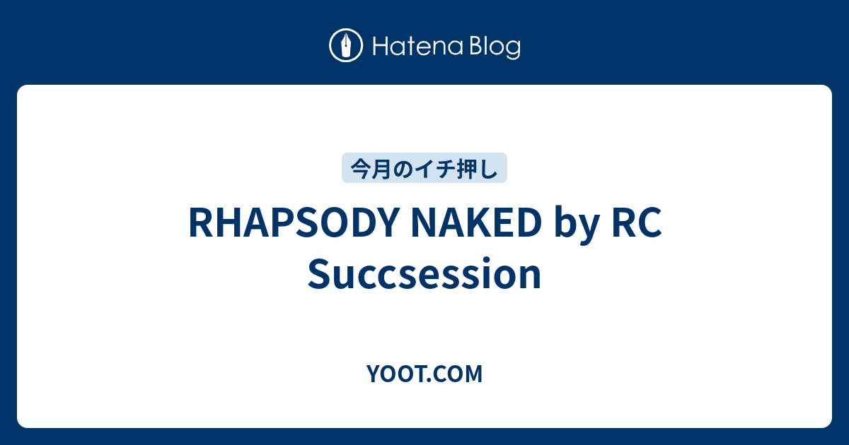 RHAPSODY NAKED By RC Succsession YOOT