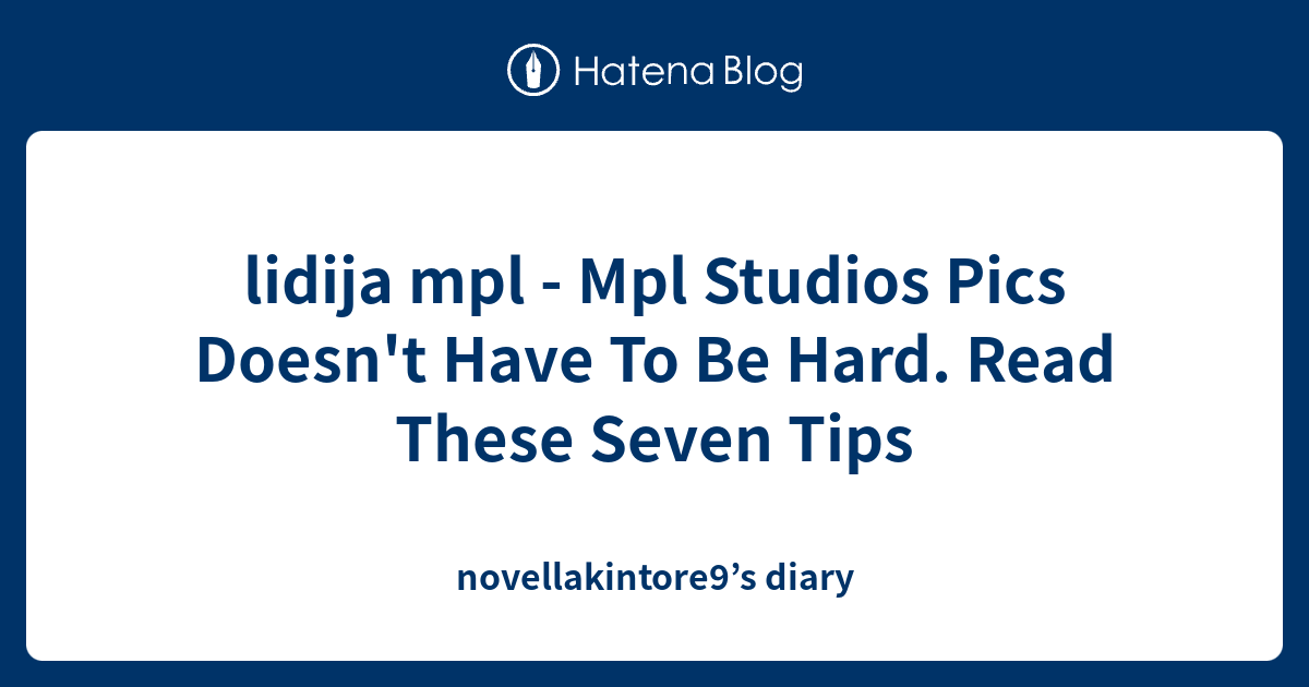 Lidija Mpl Mpl Studios Pics Doesn T Have To Be Hard Read These Seven