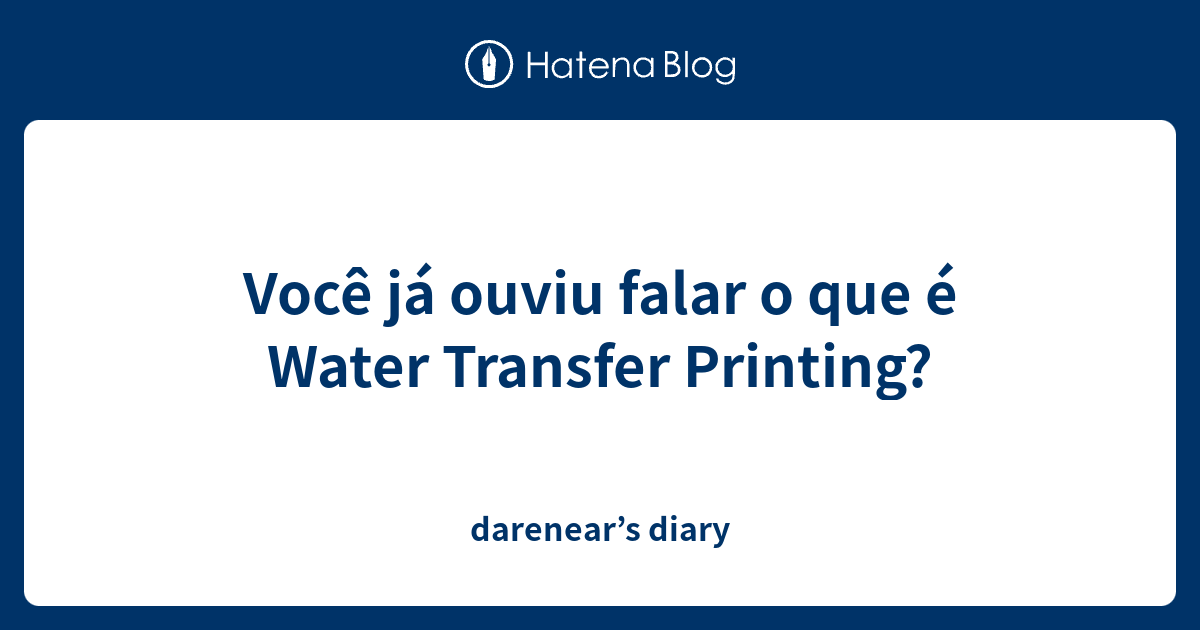 Voc J Ouviu Falar O Que Water Transfer Printing Darenears Diary