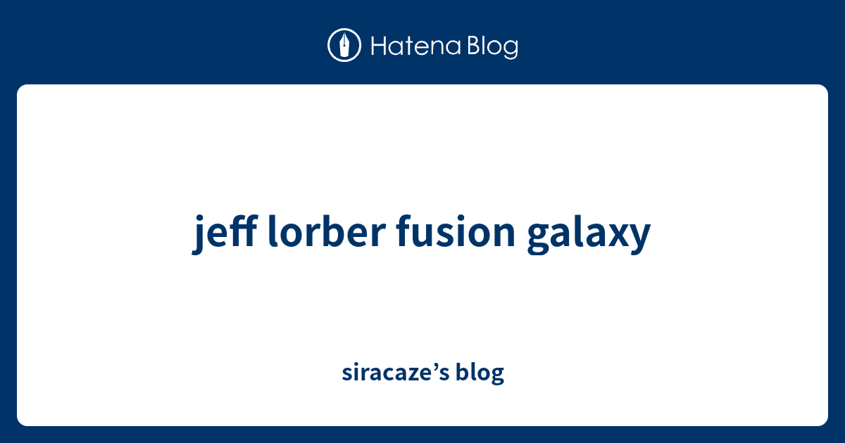 Jeff Lorber Fusion Galaxy Siracazes Blog