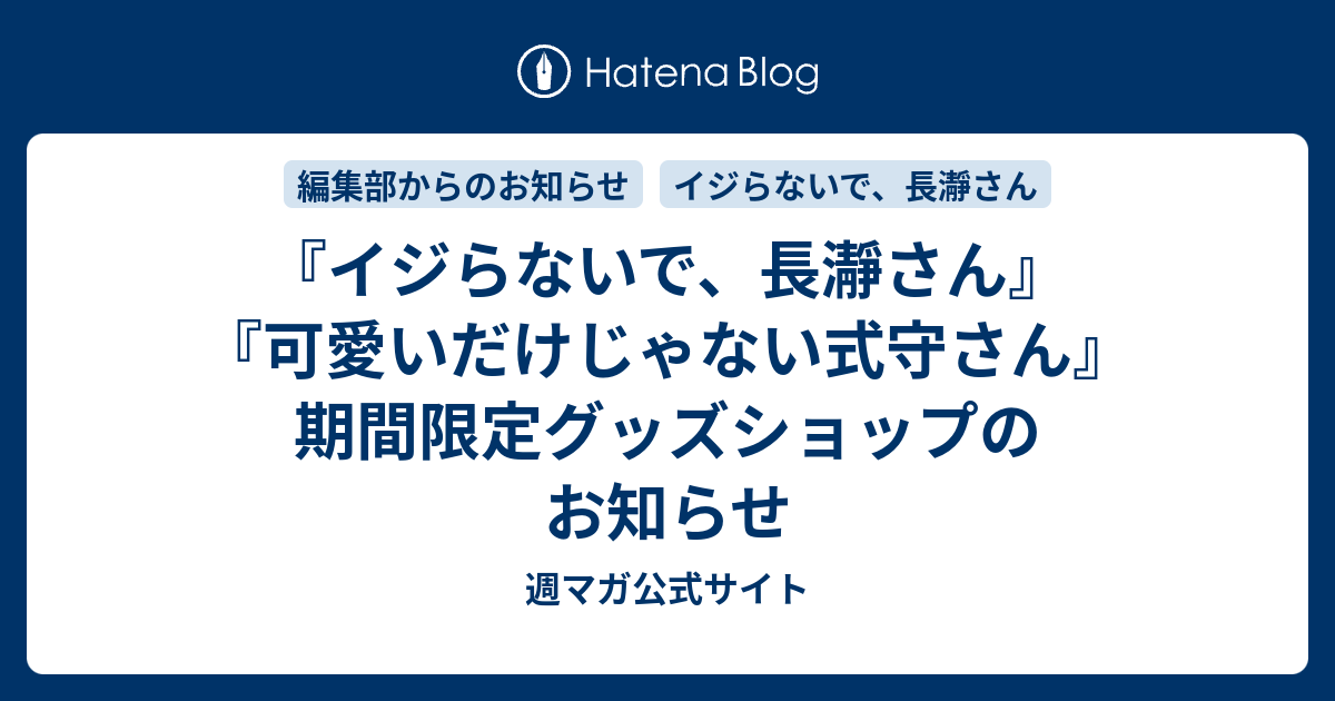 イジらないで 長瀞さん 可愛いだけじゃない式守さん 期間限定グッズショップのお知らせ 週マガ公式サイト