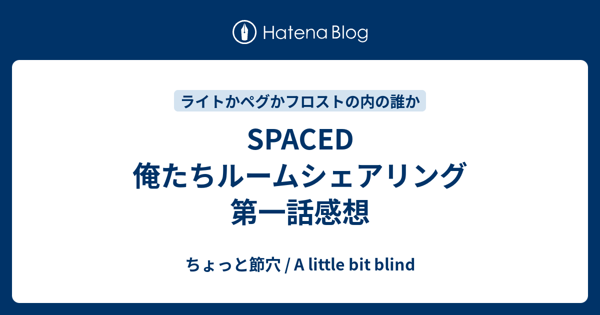SPACED 俺たちルームシェアリング 第一話感想 - ちょっと節穴 / A