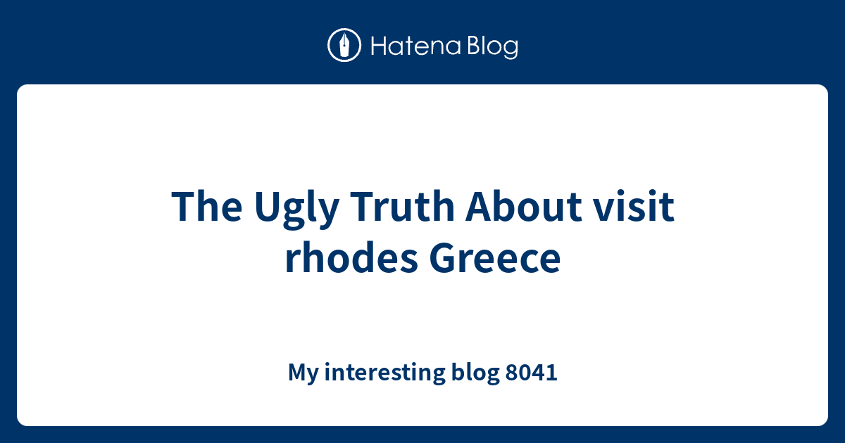 The Ugly Truth About Visit Rhodes Greece My Interesting Blog