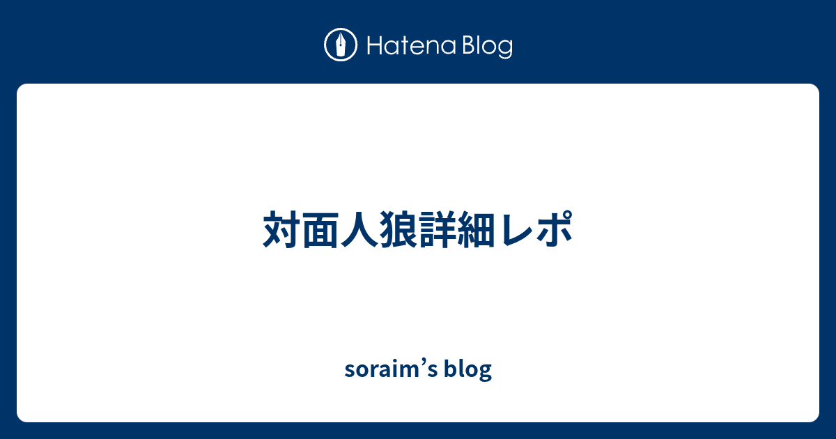 対面人狼詳細レポ Soraim S Blog