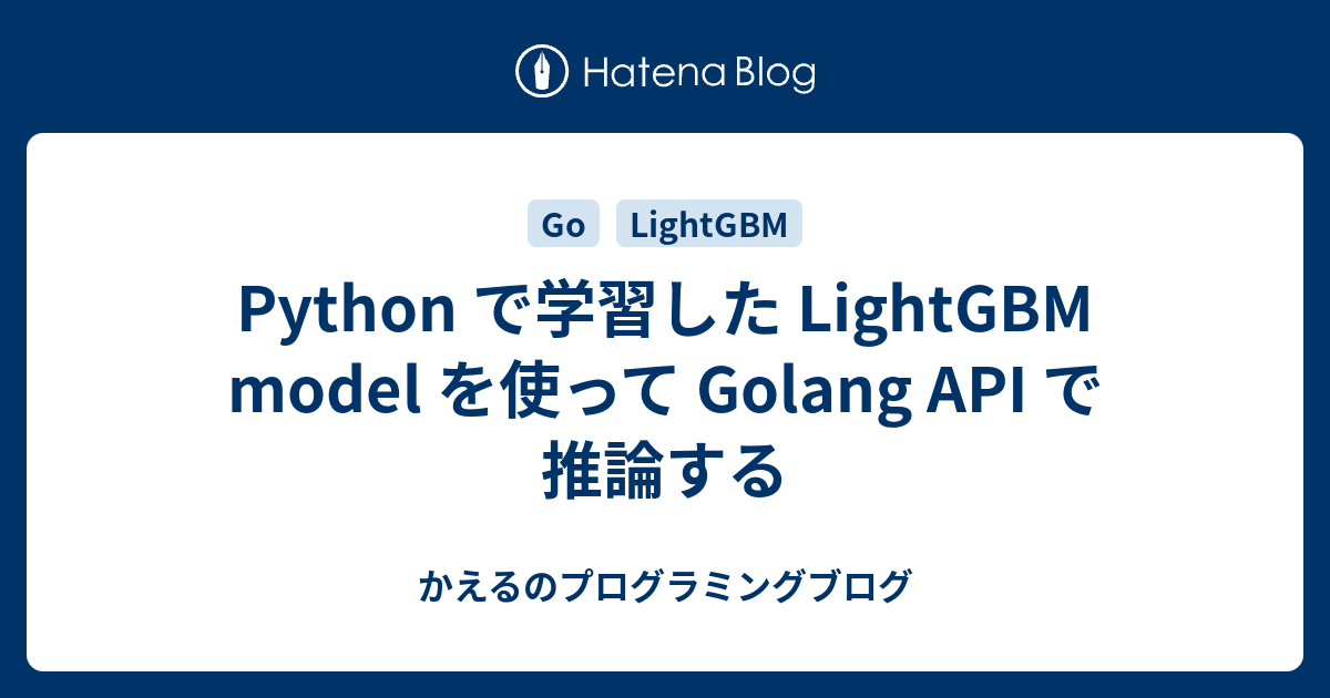 Python で学習した LightGBM model を使って Golang API で推論する - かえるのプログラミングブログ image.