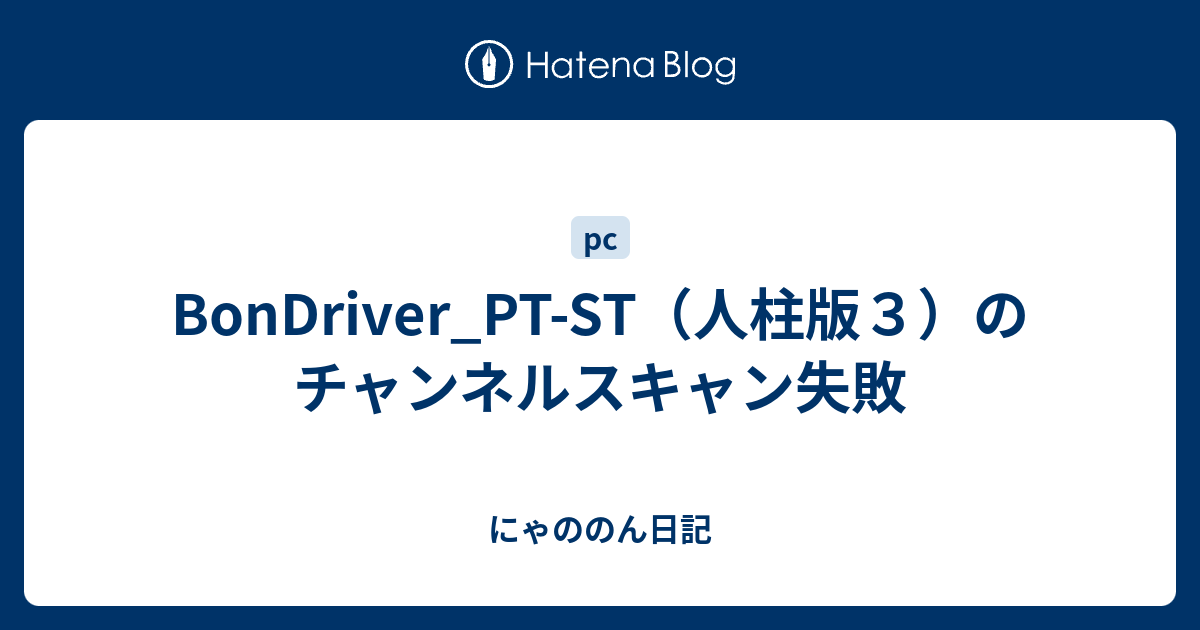 Bondriver Pt St 人柱版３ のチャンネルスキャン失敗 にゃののん日記