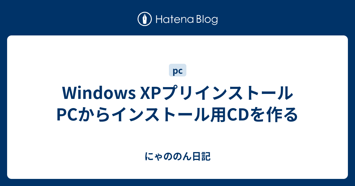 Windows Xpプリインストールpcからインストール用cdを作る にゃののん日記