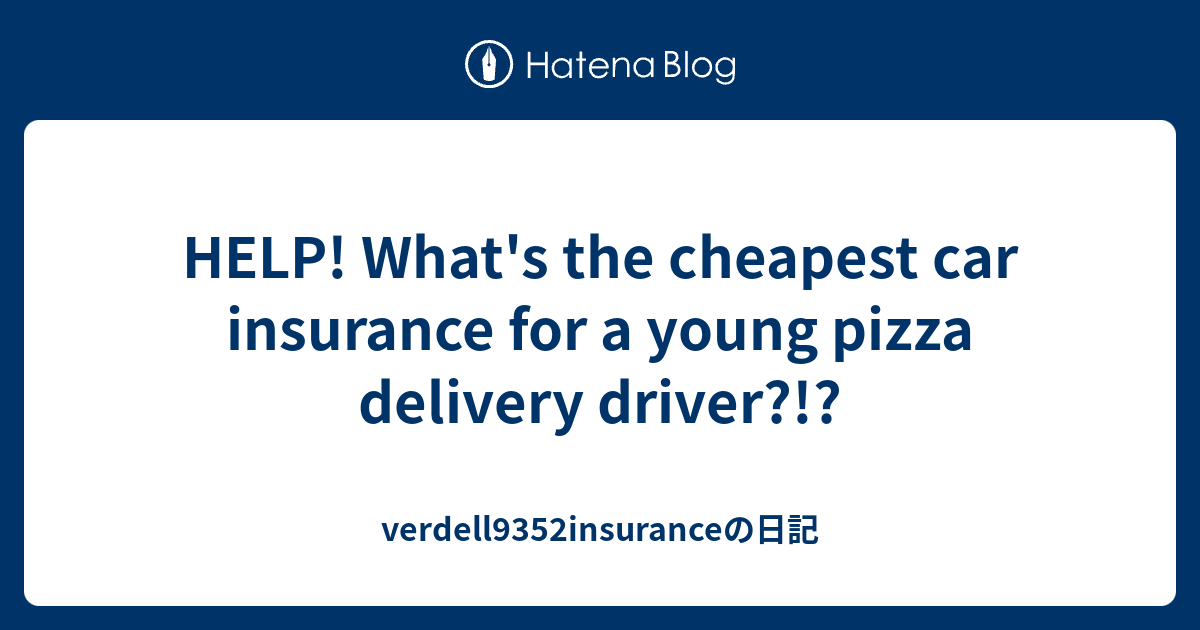 HELP! What's the cheapest car insurance for a young pizza delivery