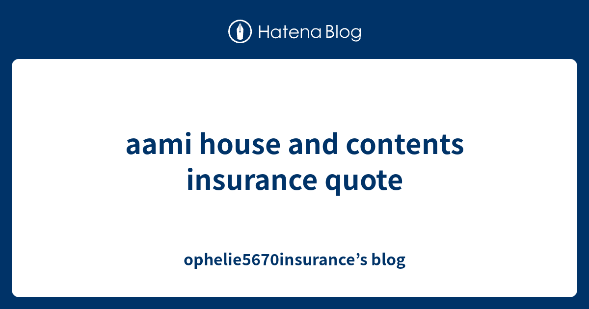 aami house and contents insurance quote ophelie5670insurance’s blog