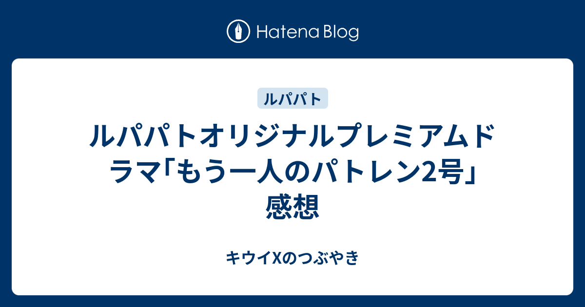 ルパパトオリジナルプレミアムドラマ もう一人のパトレン2号 感想 キウイxのつぶやき