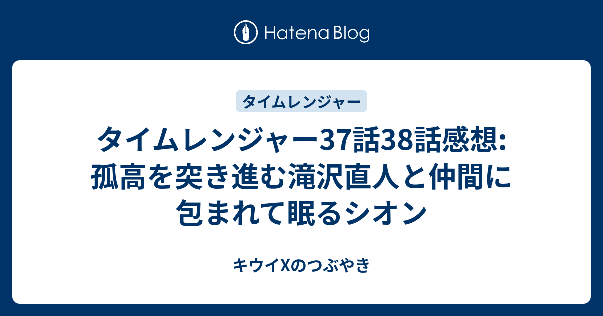タイムレンジャー37話38話感想: 孤高を突き進む滝沢直人と仲間に包まれ