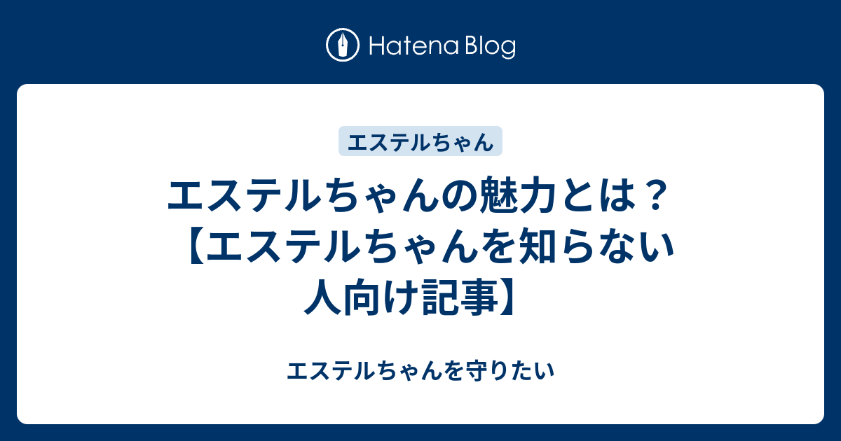 エステルちゃんの魅力とは エステルちゃんを知らない人向け記事 エステルちゃんを守りたい