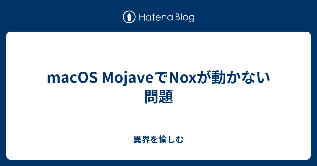 Macos Mojaveでnoxが動かない問題 異界を愉しむ