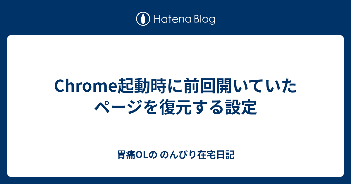 Chrome起動時に前回開いていたページを復元する設定 - 胃痛OLの のんびり在宅日記