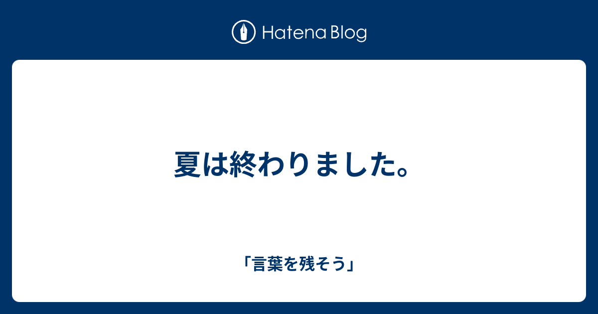 夏は終わりました 言葉を残そう