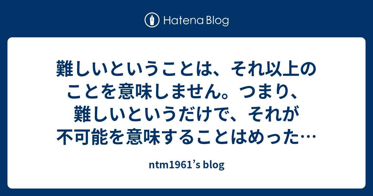 難しいということは、それ以上のことを意味しません。つまり、難しいというだけで、それが不可能を意味することはめったにありません ...