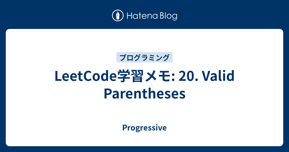 LeetCode学習メモ: 20. Valid Parentheses - Progressive