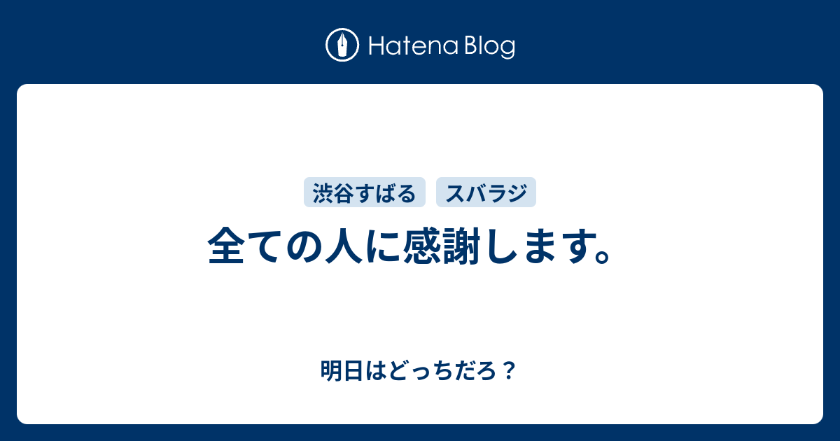 全ての人に感謝します 明日はどっちだ