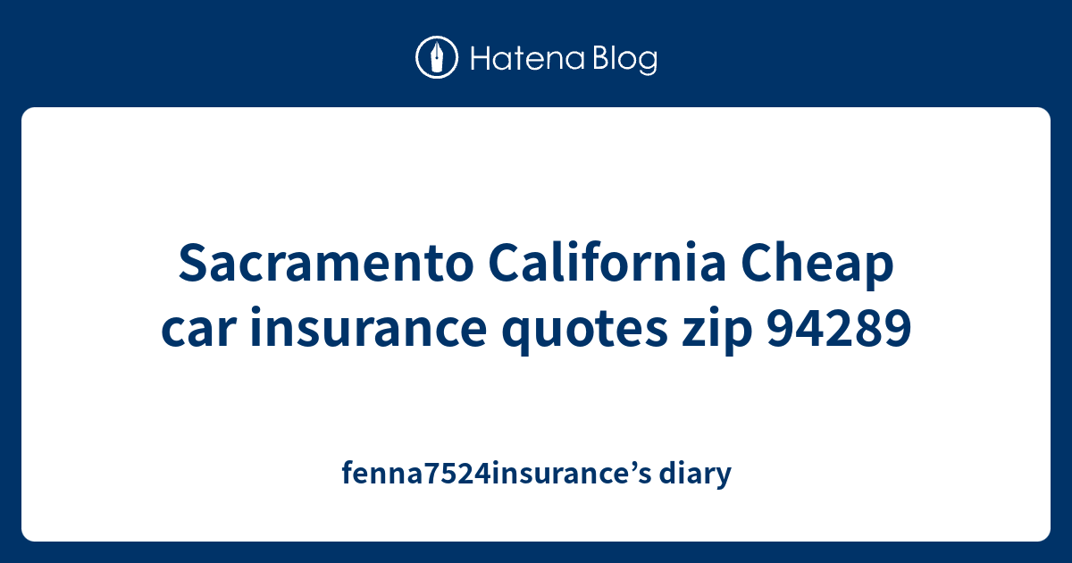 Sacramento California Cheap car insurance quotes zip 94289