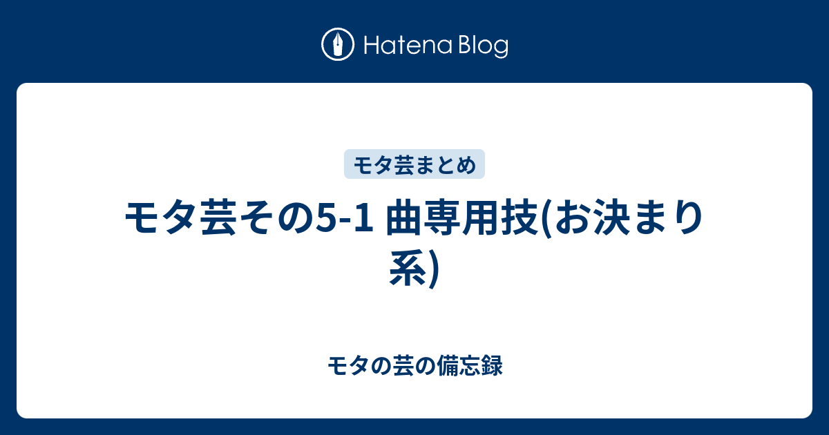 モタ芸その5 1 曲専用技 お決まり系 モタの芸の備忘録