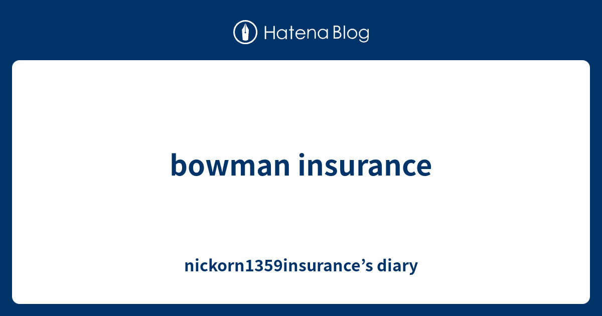 bowman insurance nickorn1359insurance’s diary