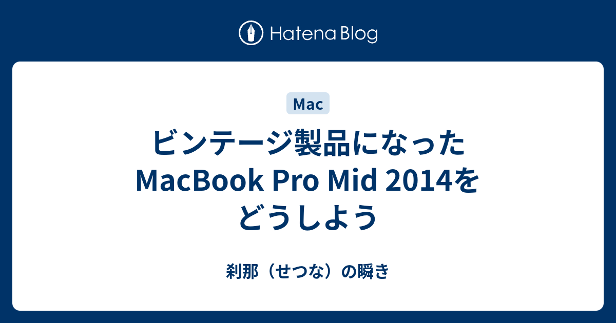 ビンテージ製品になったMacBook Pro Mid 2014をどうしよう - 刹那