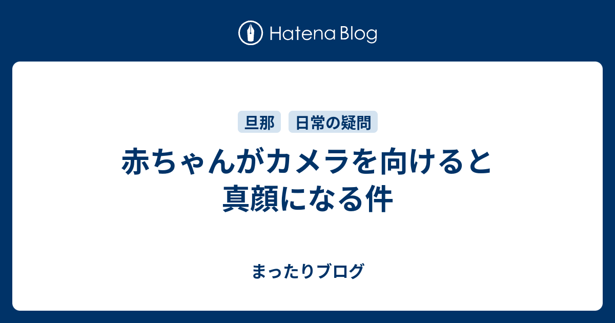 赤ちゃんがカメラを向けると真顔になる件 まったりブログ