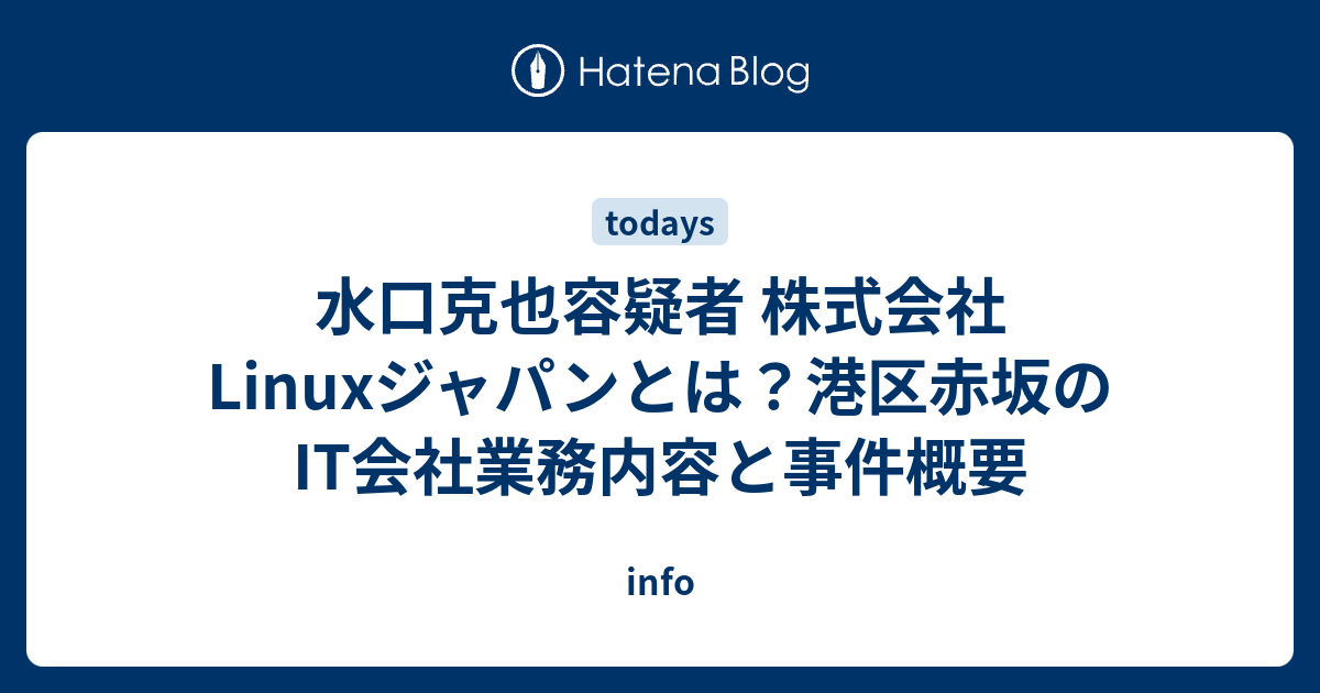 水口克也容疑者 株式会社Linuxジャパンとは？港区赤坂のIT会社業務内容と事件概要 - info