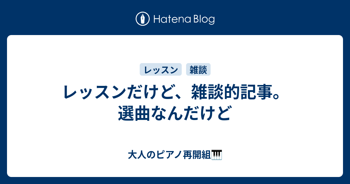 レッスンだけど 雑談的記事 選曲なんだけど 大人のピアノ再開組