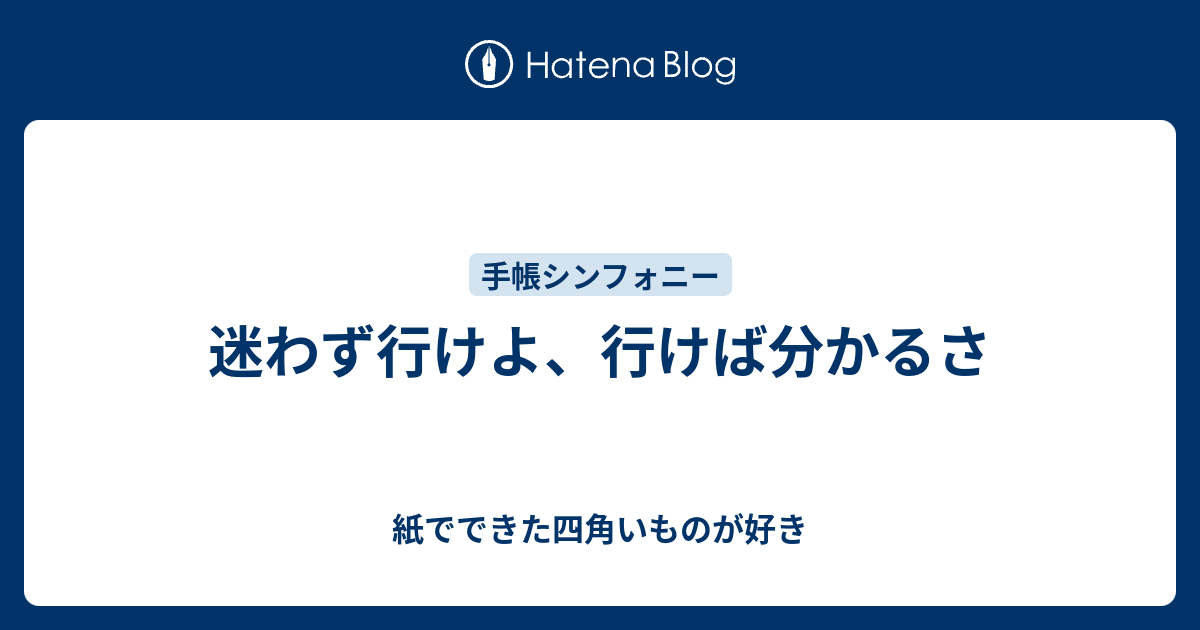 迷わず行けよ、行けば分かるさ 紙でできた四角いものが好き