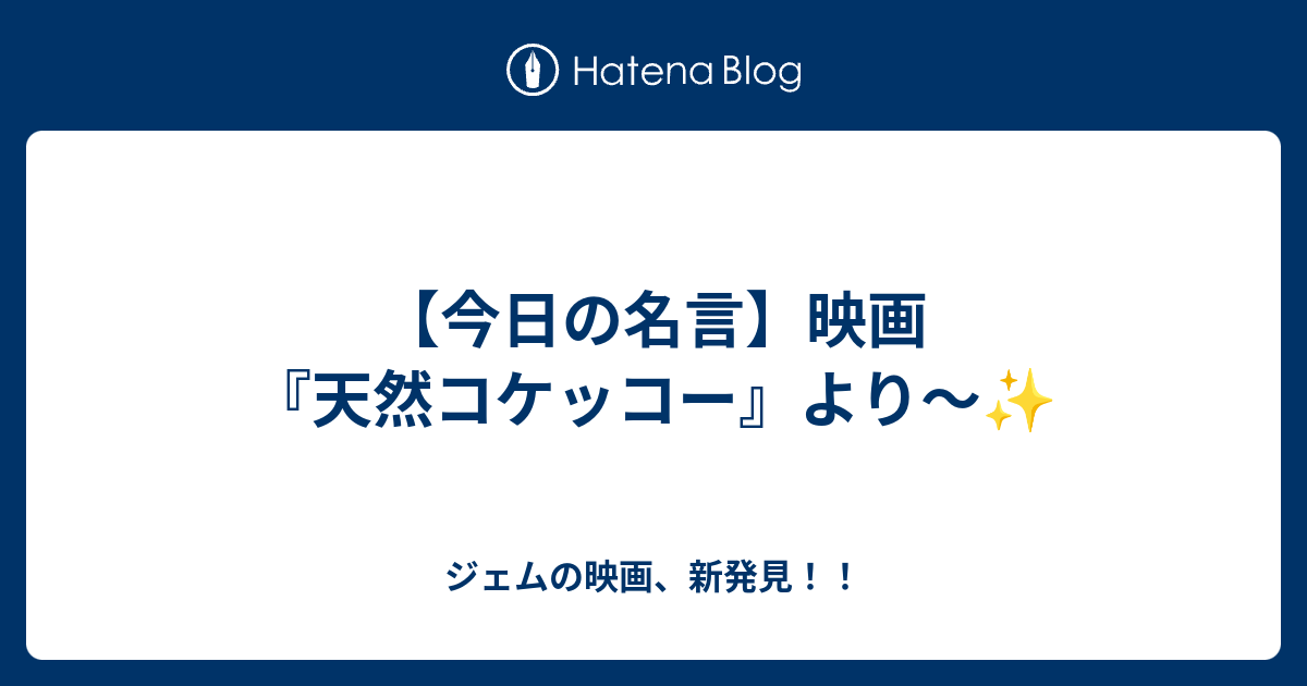 今日の名言 映画 天然コケッコー より ジェムの映画 新発見