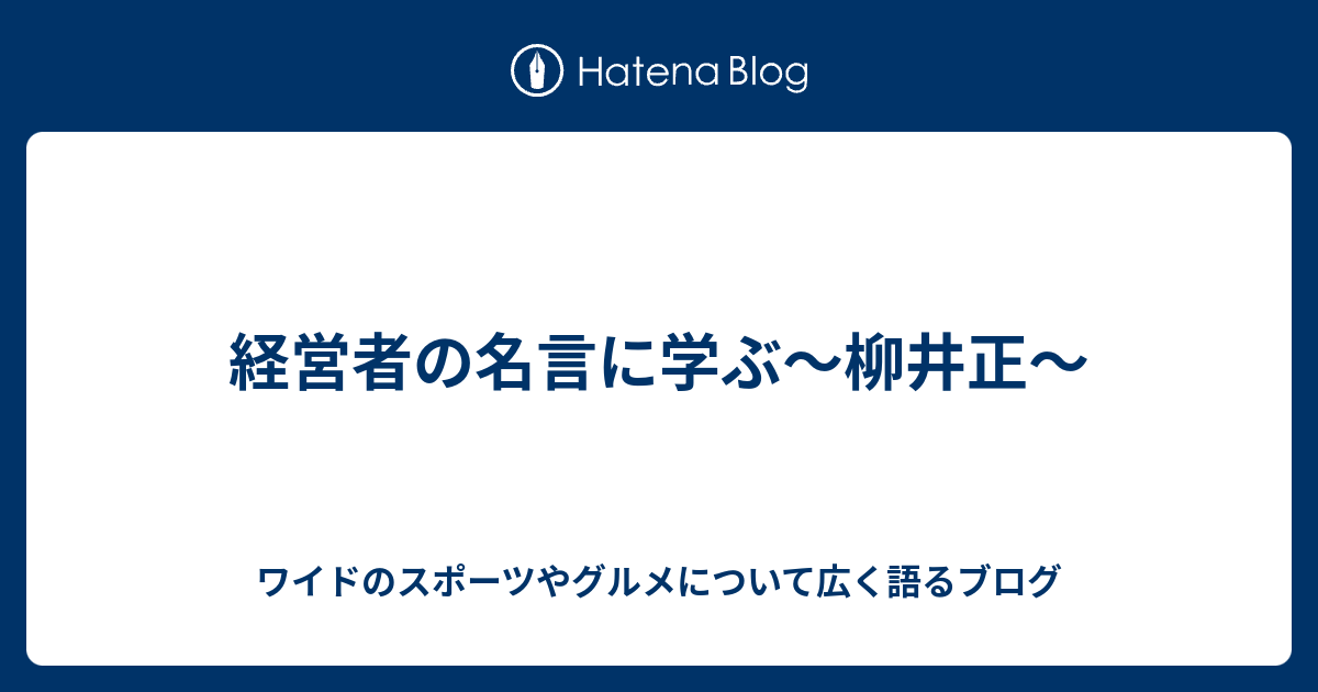 経営者の名言に学ぶ 柳井正 ワイドのスポーツやグルメについて広く語るブログ