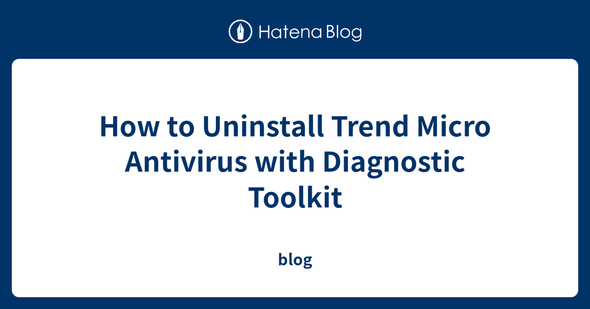 How To Uninstall Trend Micro Antivirus With Diagnostic Toolkit - Blog