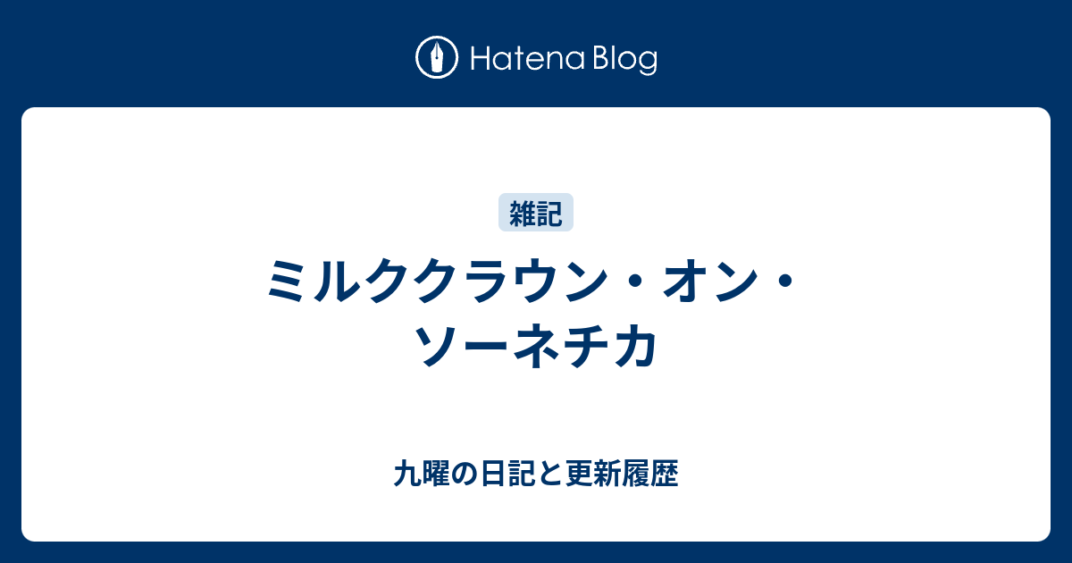 ミルククラウン オン ソーネチカ 九曜の日記と更新履歴