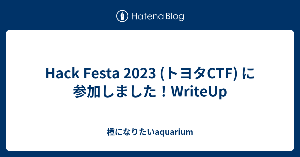 Hack Festa 2023 トヨタctf に参加しました！writeup 橙になりたいaquarium